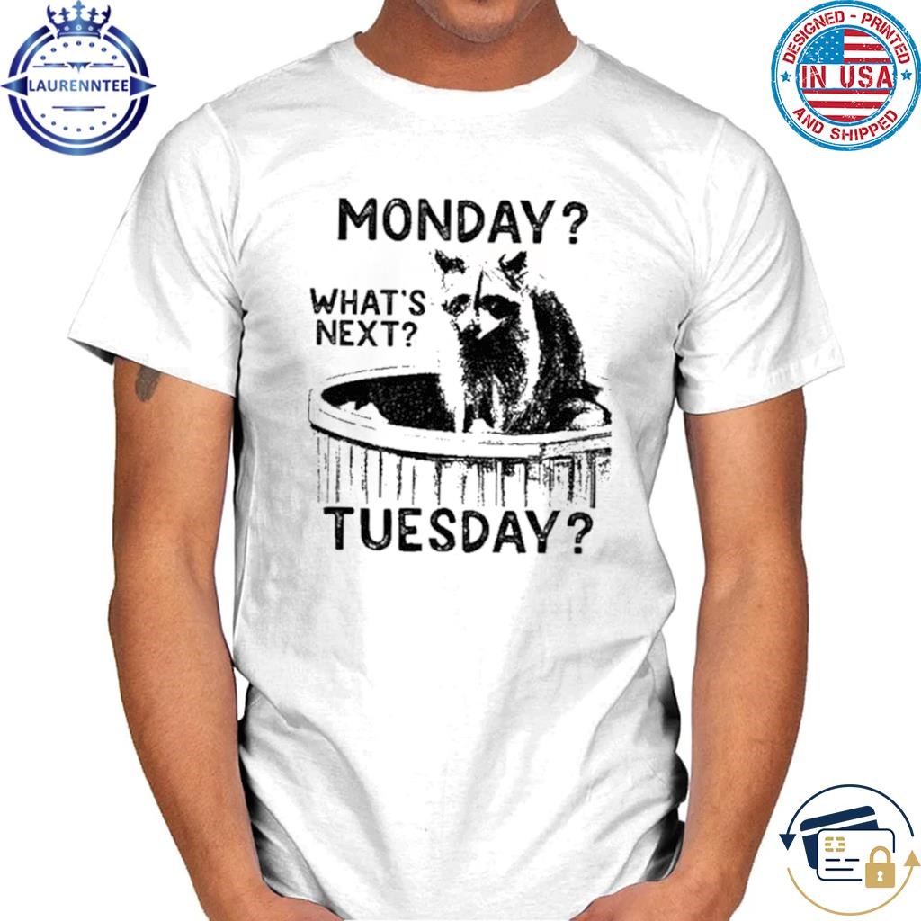 Monday What’s Next Tuesday Raccoon Shirt