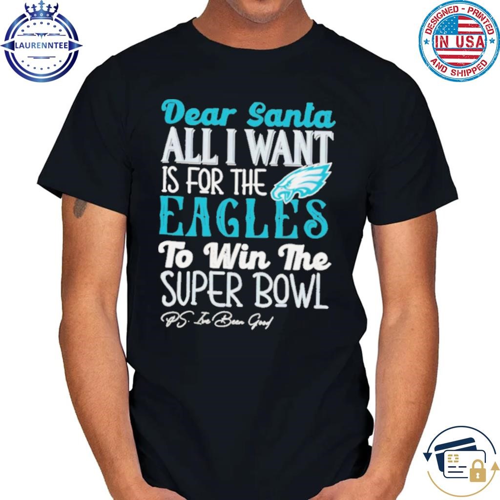 Philadelphia eagles dear santa all I want is for the lions to win the super bowl ps I've been good logo shirt