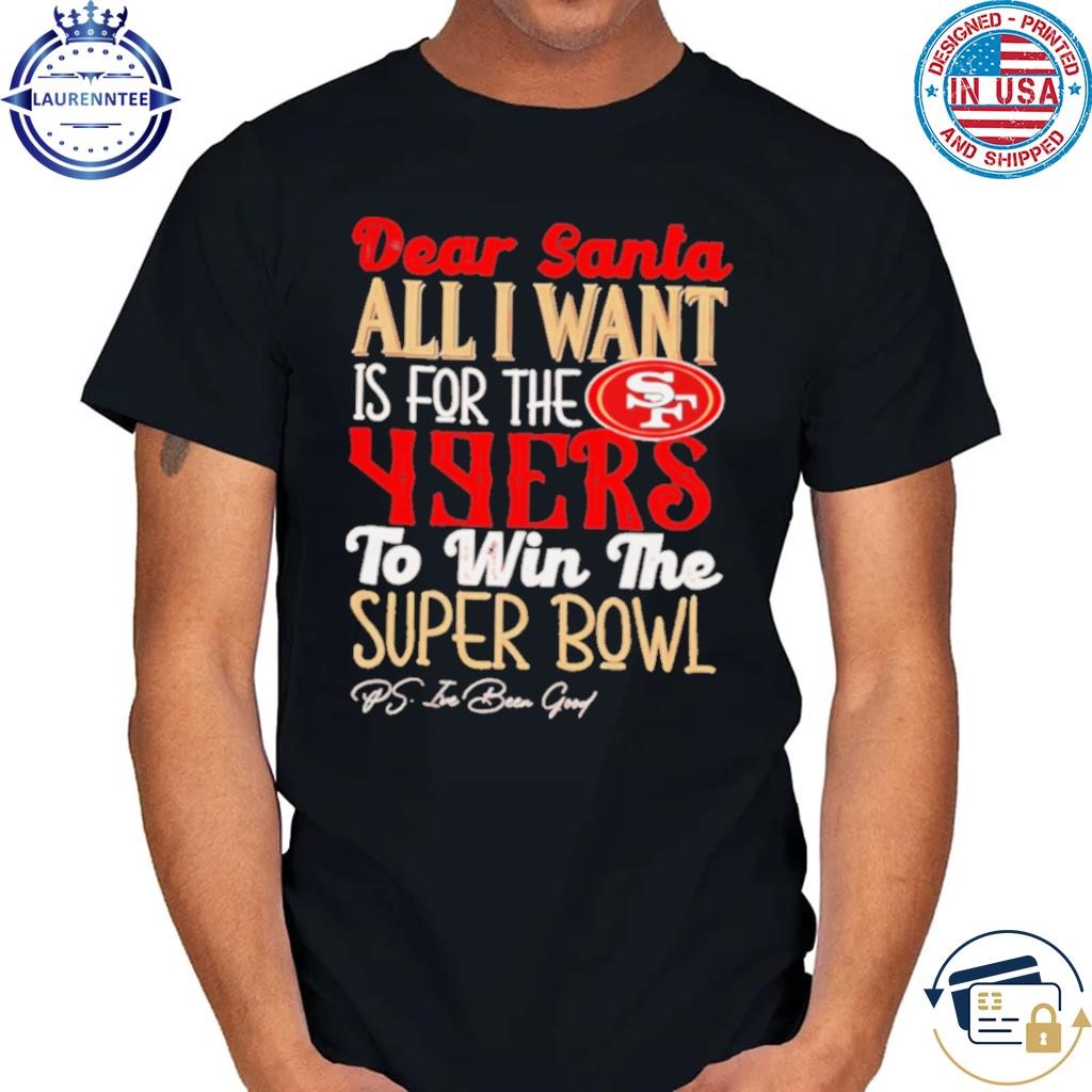 San francisco 49ers dear santa all I want is for the lions to win the super bowl ps I've been good logo shirt